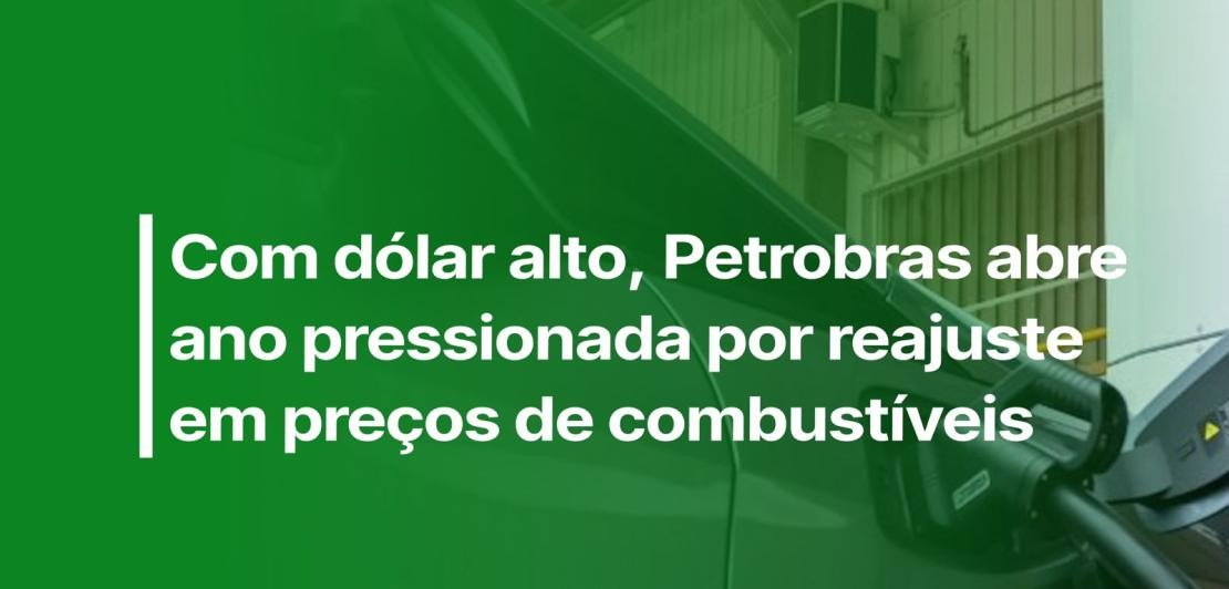 Com dólar alto, Petrobras abre ano pressionada por reajuste em preços de combustíveis