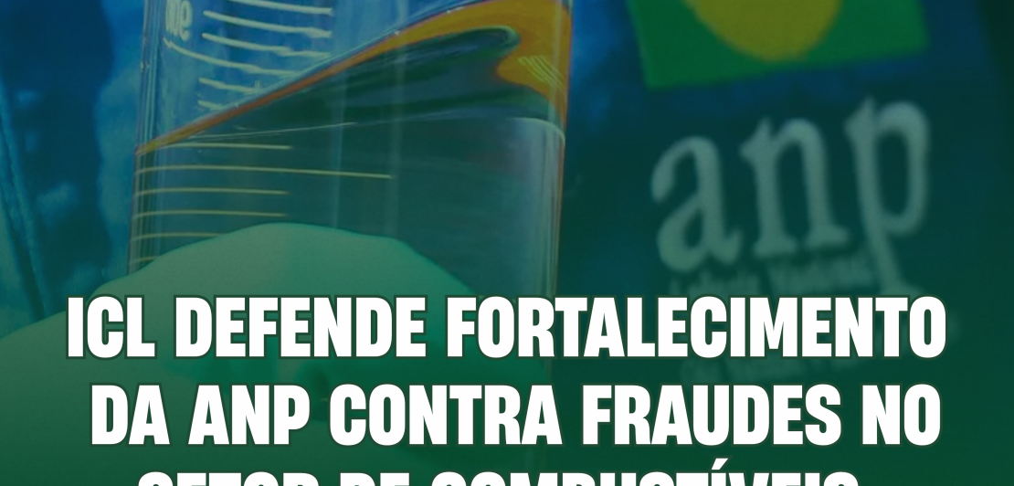 ICL DEFENDE FORTALECIMENTO DA ANP NO COMBATE ÀS FRAUDES NO SETOR DE COMBUSTÍVEIS