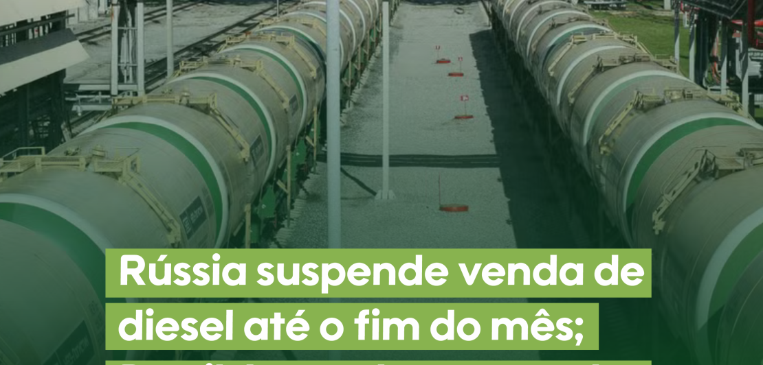 RÚSSIA SUSPENDE VENDA DE DIESEL ATÉ O FIM DO MÊS; BRASIL É GRANDE COMPRADOR.