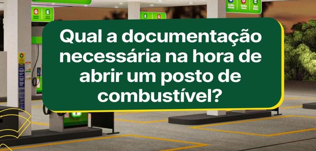 Qual a documentação necessária na hora de abrir um posto de combustível?