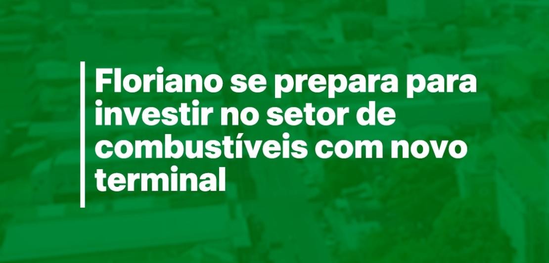 Floriano se prepara para investir no setor de combustíveis com novo terminal